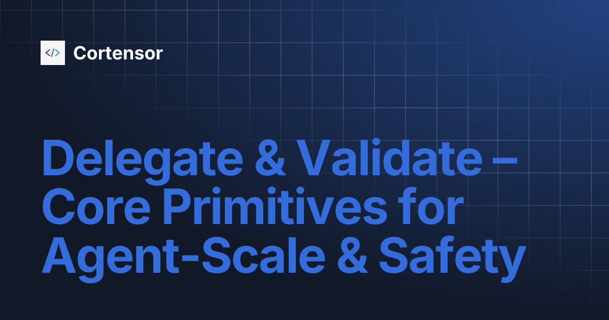 Delegate & Validate – Core Primitives for Agent-Scale & Safety | Cortensor